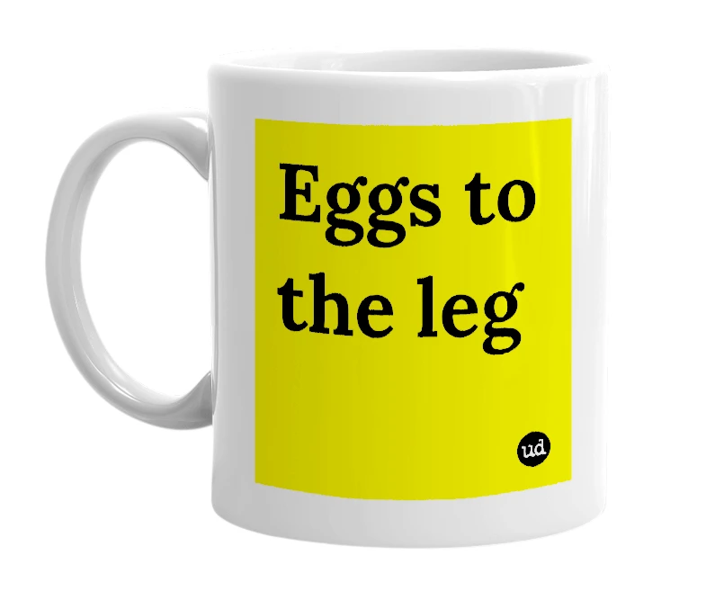 White mug with 'Eggs to the leg' in bold black letters
