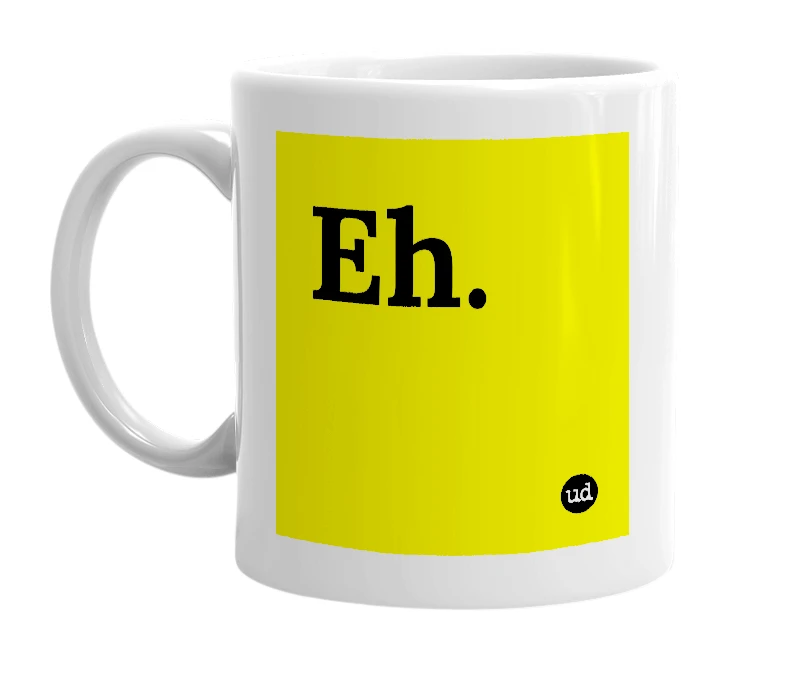 White mug with 'Eh.' in bold black letters