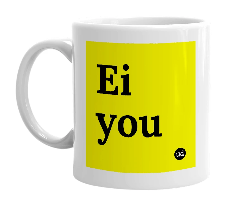 White mug with 'Ei you' in bold black letters