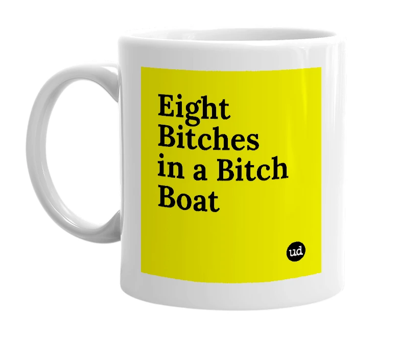 White mug with 'Eight Bitches in a Bitch Boat' in bold black letters
