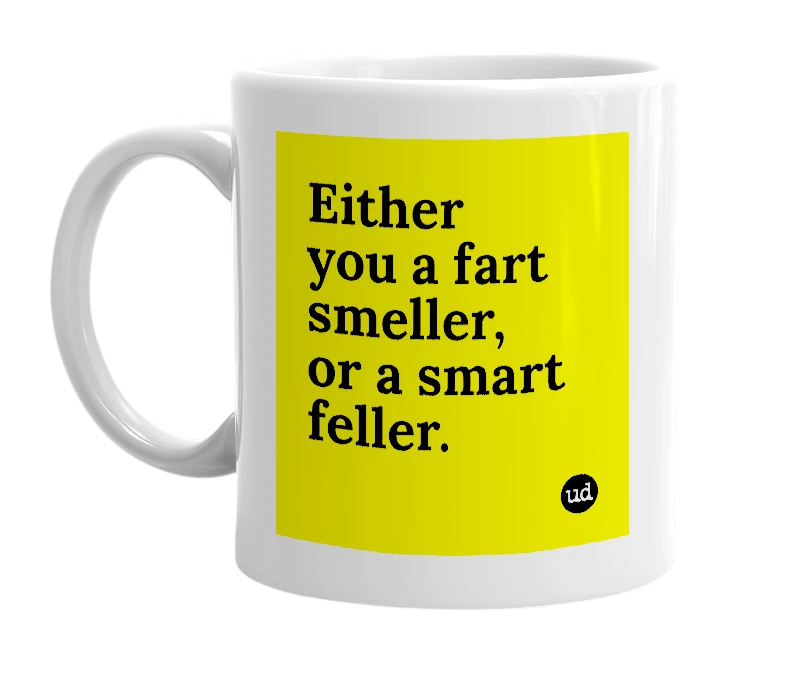 White mug with 'Either you a fart smeller, or a smart feller.' in bold black letters