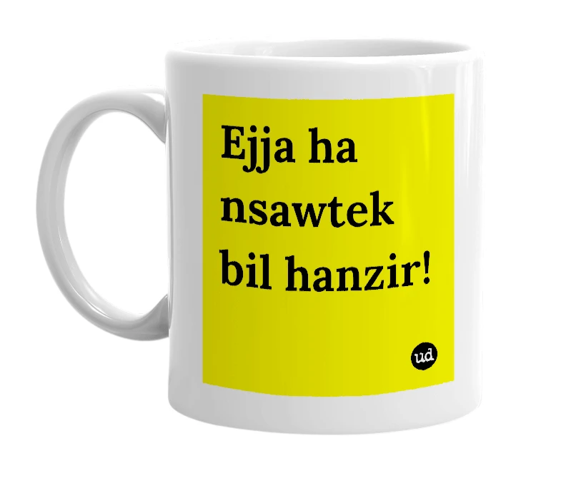 White mug with 'Ejja ha nsawtek bil hanzir!' in bold black letters