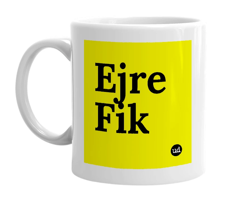 White mug with 'Ejre Fik' in bold black letters