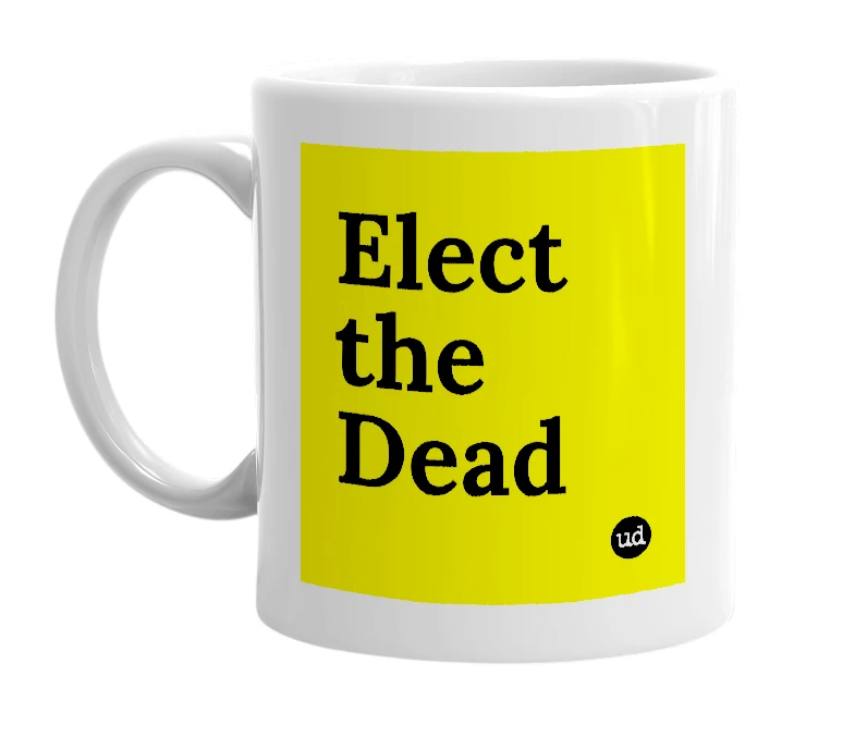 White mug with 'Elect the Dead' in bold black letters