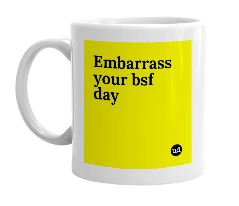 White mug with 'Embarrass your bsf day' in bold black letters