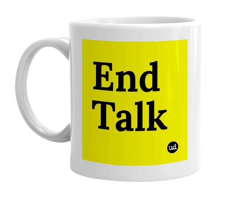 White mug with 'End Talk' in bold black letters