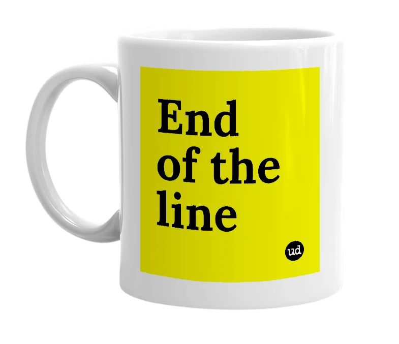 White mug with 'End of the line' in bold black letters