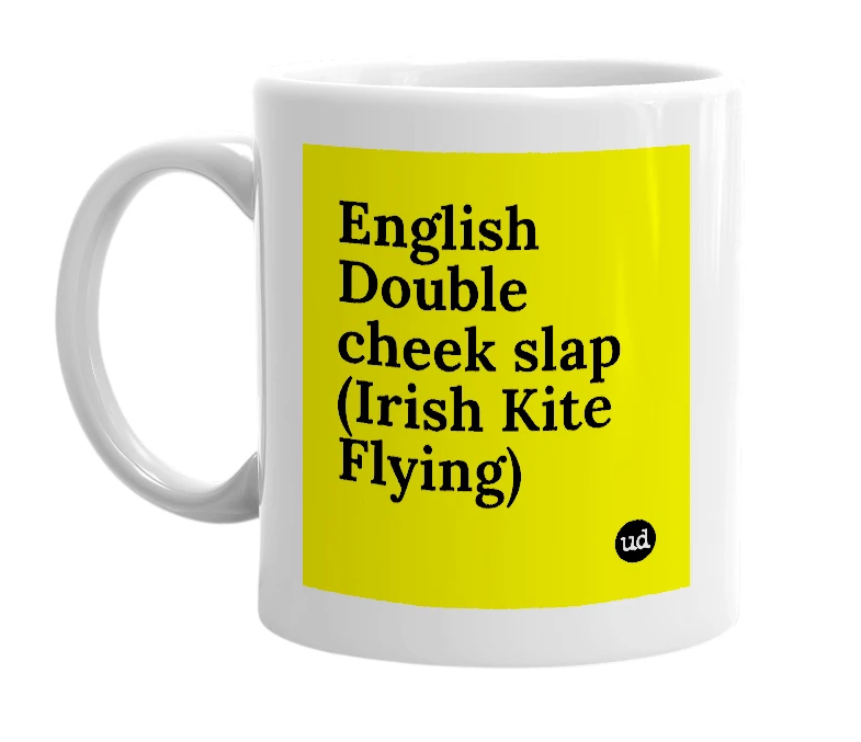 White mug with 'English Double cheek slap (Irish Kite Flying)' in bold black letters