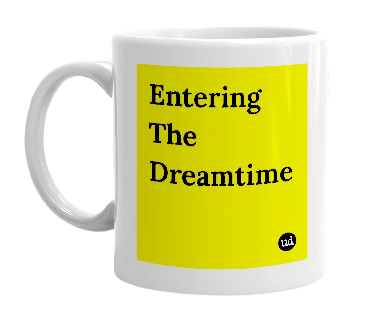 White mug with 'Entering The Dreamtime' in bold black letters