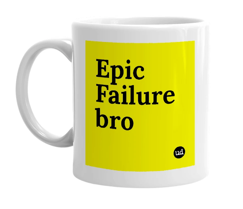 White mug with 'Epic Failure bro' in bold black letters