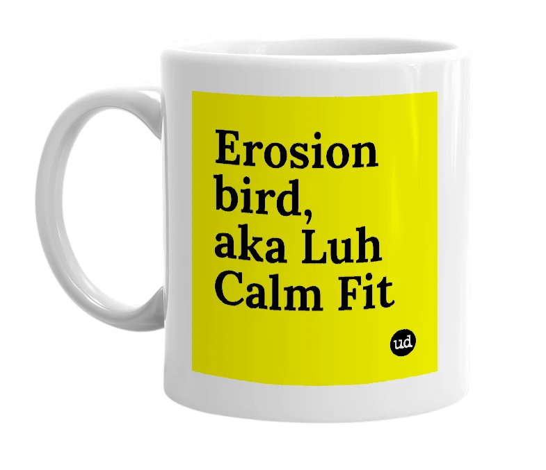 White mug with 'Erosion bird, aka Luh Calm Fit' in bold black letters