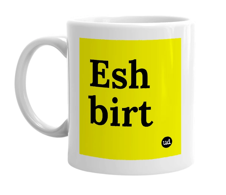 White mug with 'Esh birt' in bold black letters