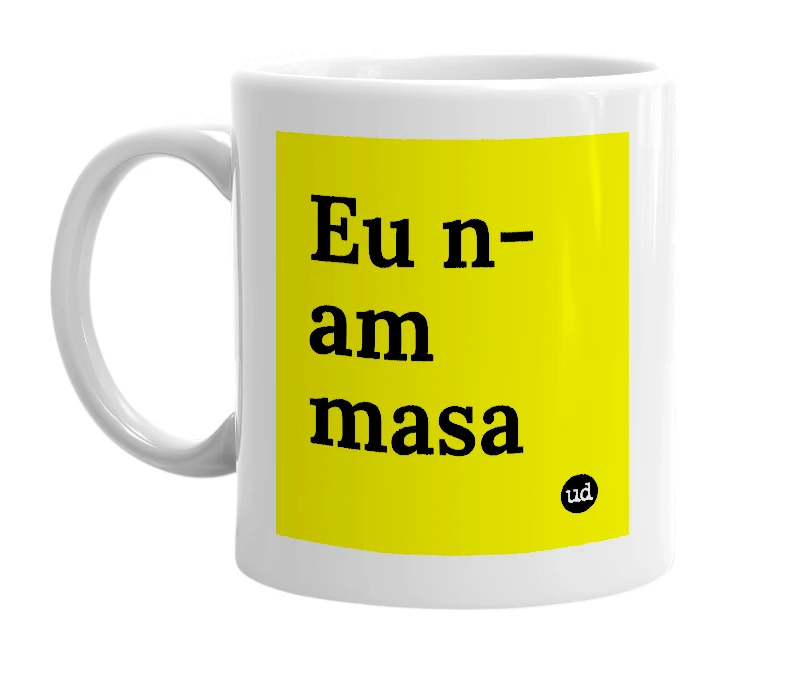 White mug with 'Eu n-am masa' in bold black letters