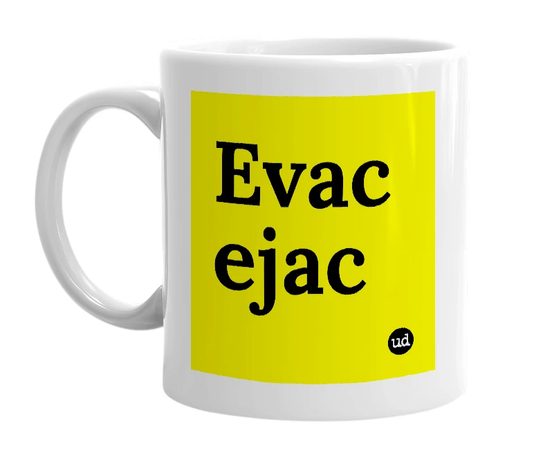 White mug with 'Evac ejac' in bold black letters