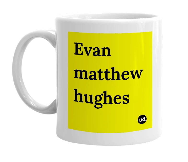 White mug with 'Evan matthew hughes' in bold black letters
