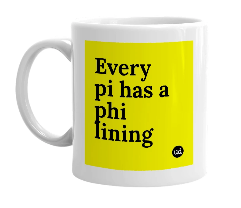 White mug with 'Every pi has a phi lining' in bold black letters