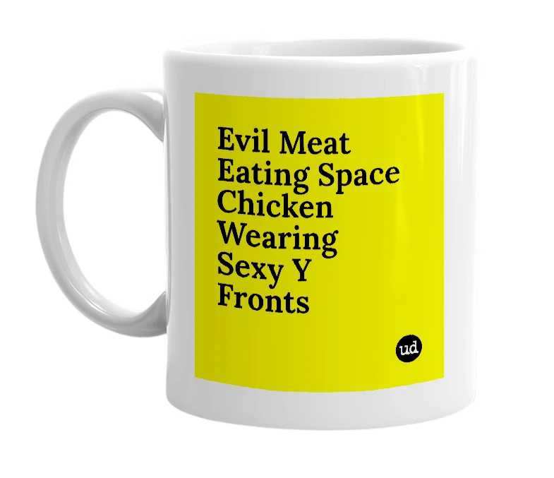 White mug with 'Evil Meat Eating Space Chicken Wearing Sexy Y Fronts' in bold black letters