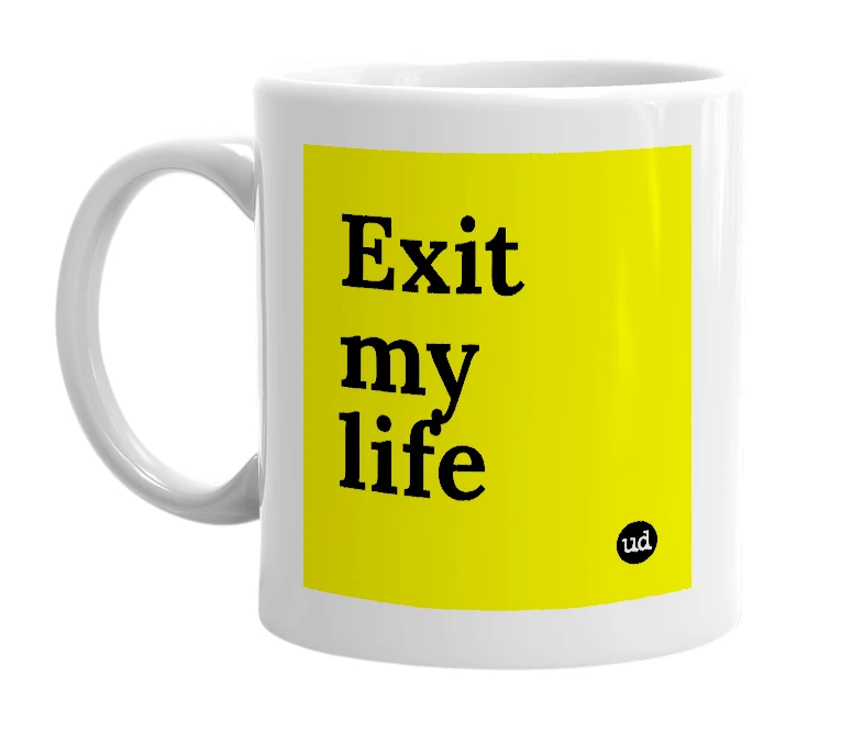White mug with 'Exit my life' in bold black letters