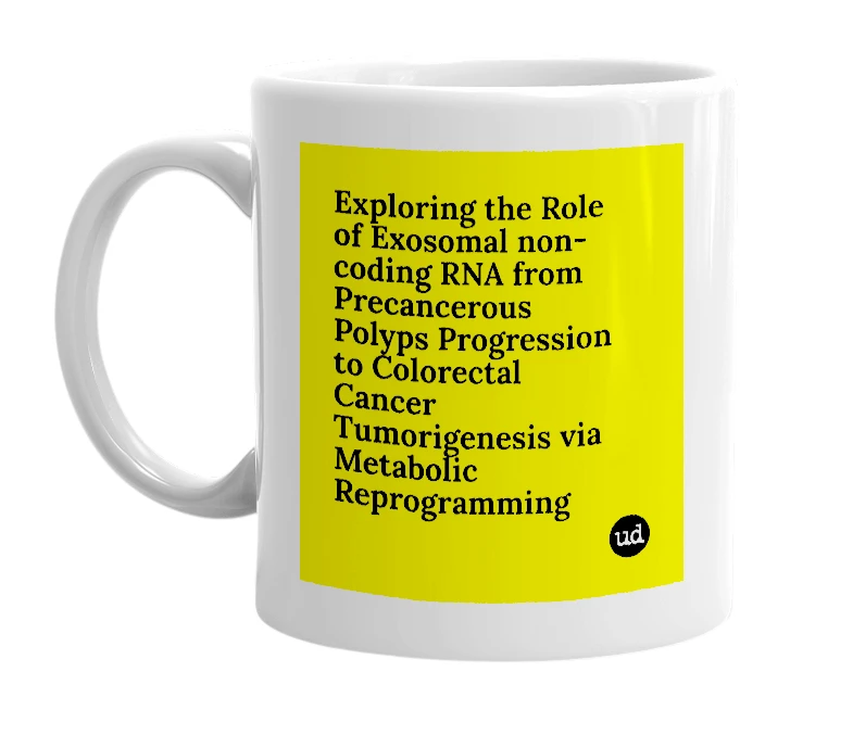 White mug with 'Exploring the Role of Exosomal non-coding RNA from Precancerous Polyps Progression to Colorectal Cancer Tumorigenesis via Metabolic Reprogramming' in bold black letters