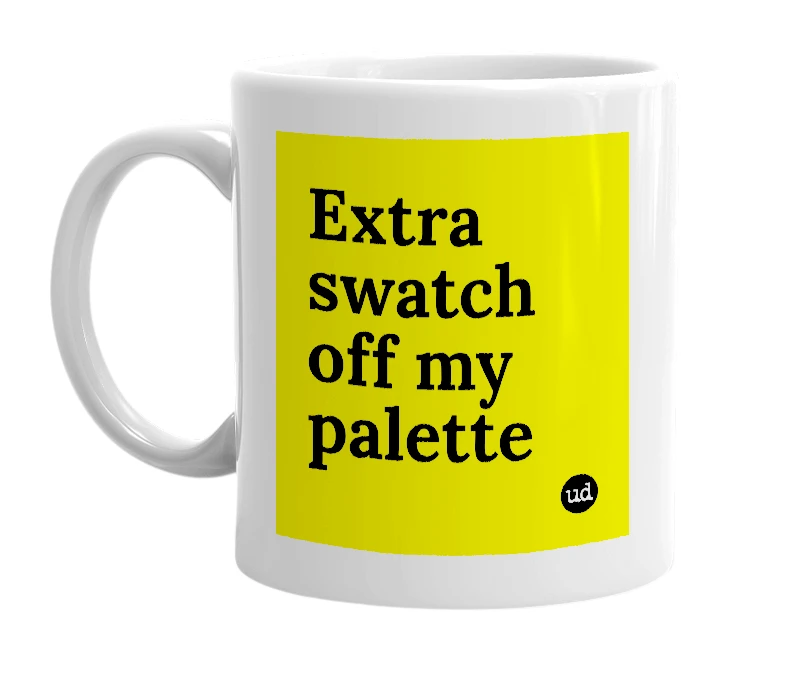 White mug with 'Extra swatch off my palette' in bold black letters