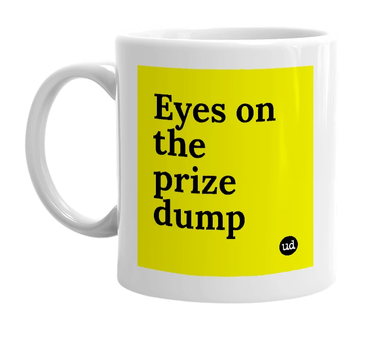 White mug with 'Eyes on the prize dump' in bold black letters