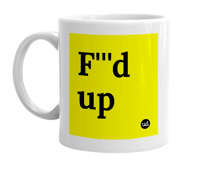 White mug with 'F'''d up' in bold black letters