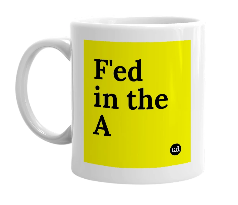 White mug with 'F'ed in the A' in bold black letters