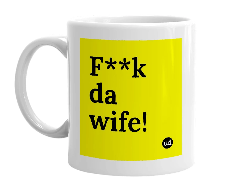 White mug with 'F**k da wife!' in bold black letters