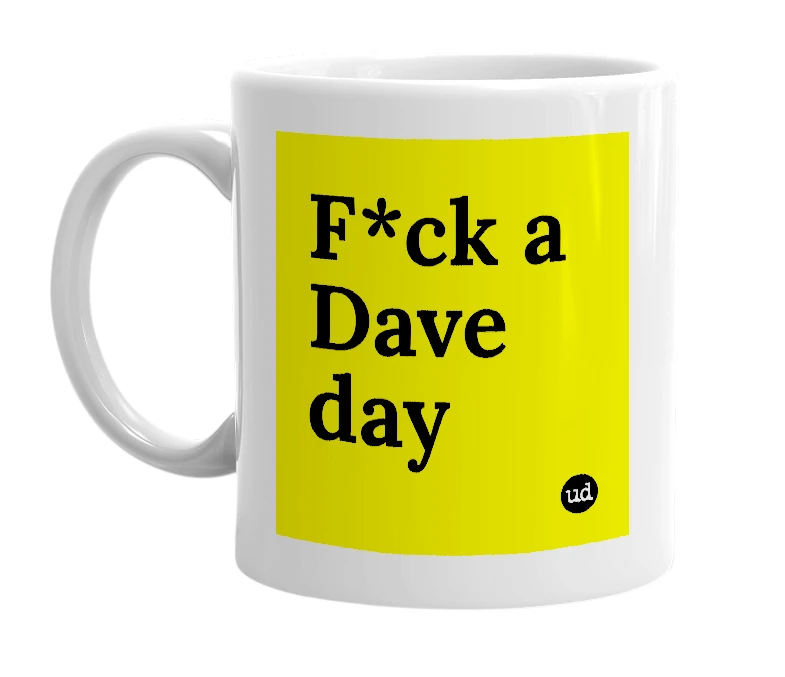 White mug with 'F*ck a Dave day' in bold black letters