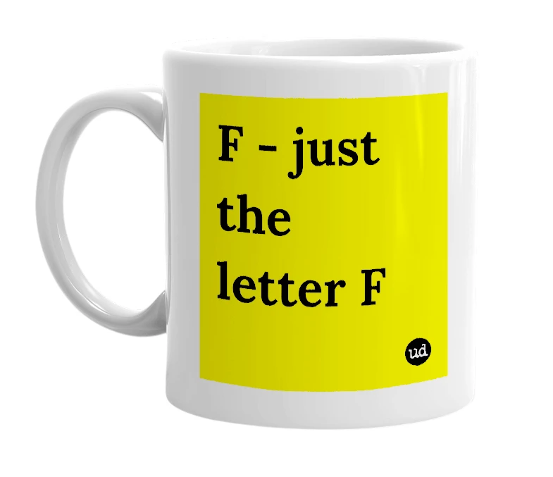 White mug with 'F - just the letter F' in bold black letters
