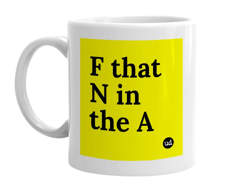 White mug with 'F that N in the A' in bold black letters