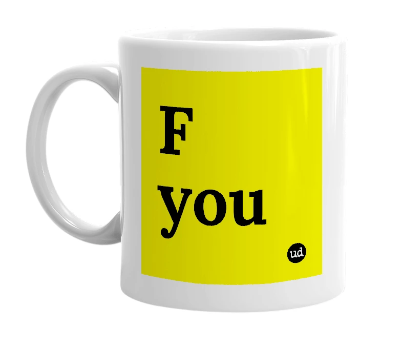 White mug with 'F you' in bold black letters