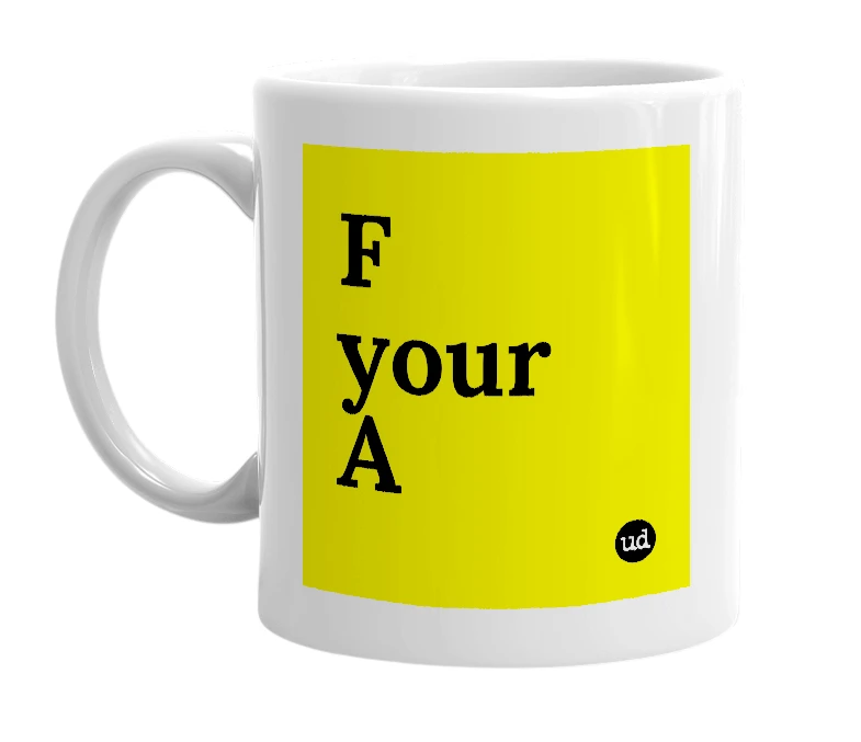 White mug with 'F your A' in bold black letters