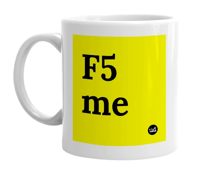 White mug with 'F5 me' in bold black letters