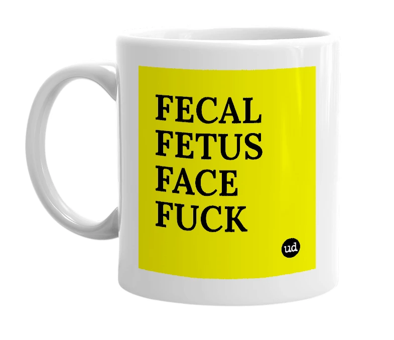 White mug with 'FECAL FETUS FACE FUCK' in bold black letters