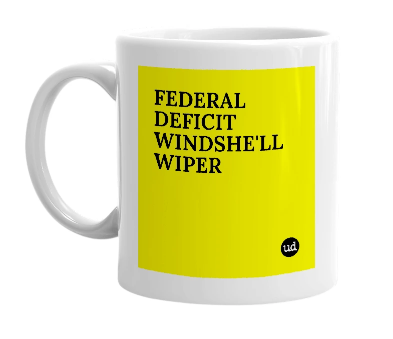 White mug with 'FEDERAL DEFICIT WINDSHE'LL WIPER' in bold black letters