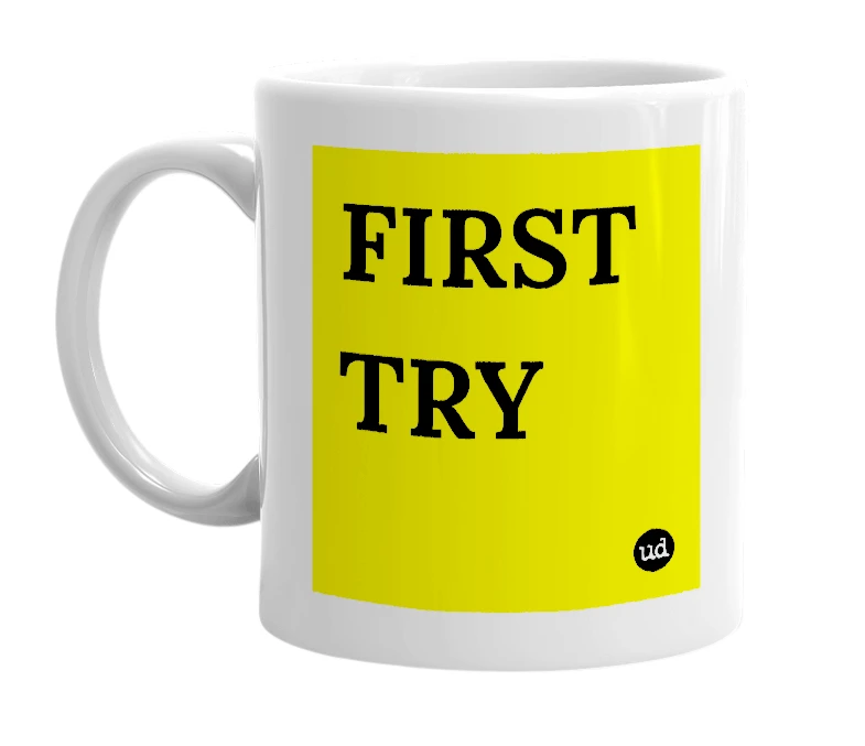 White mug with 'FIRST TRY' in bold black letters