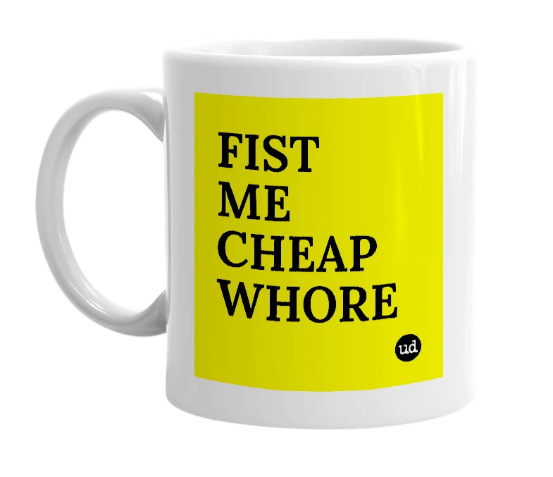 White mug with 'FIST ME CHEAP WHORE' in bold black letters