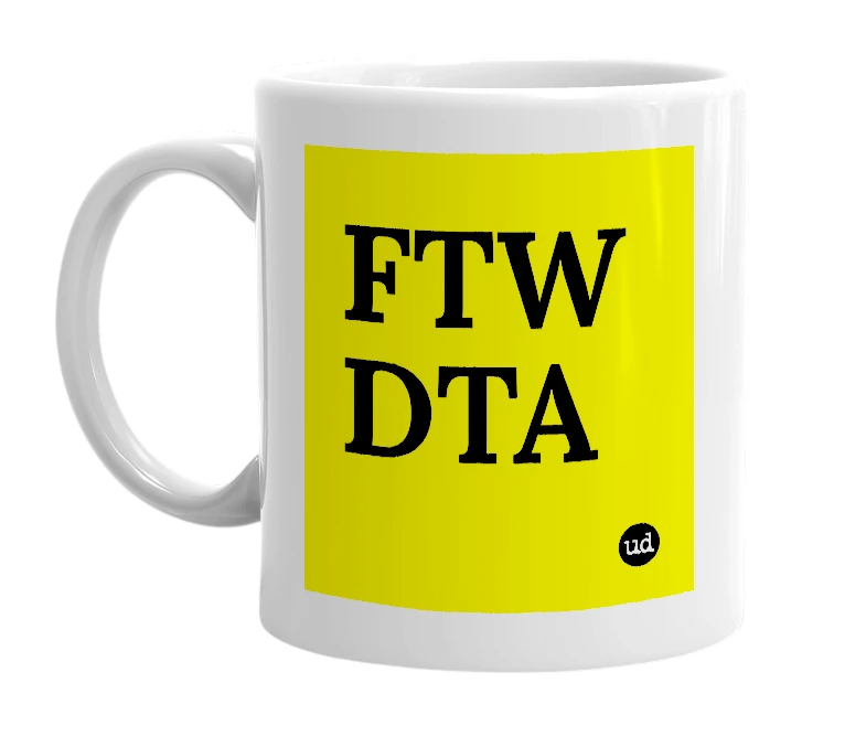 White mug with 'FTW DTA' in bold black letters