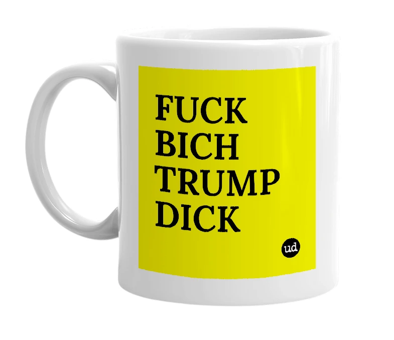 White mug with 'FUCK BICH TRUMP DICK' in bold black letters