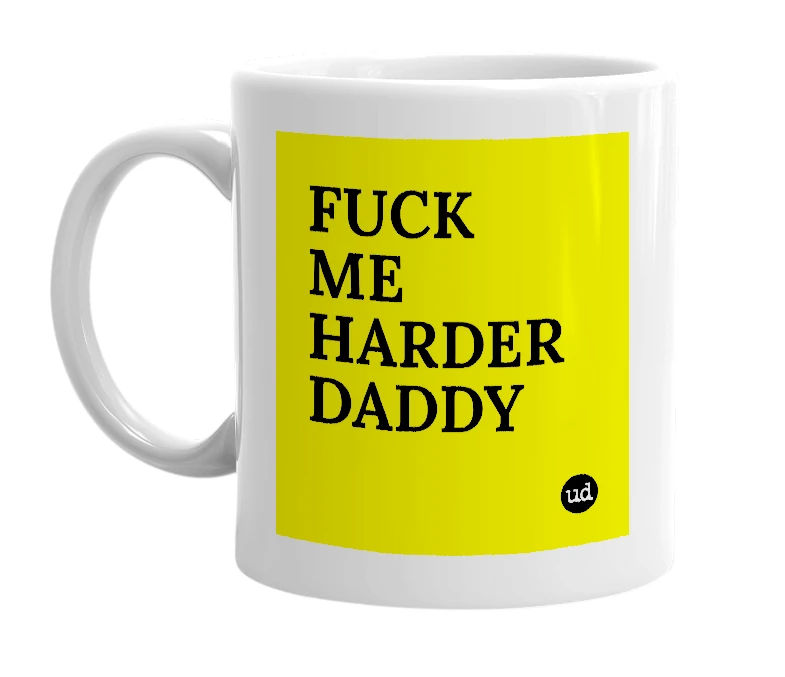 White mug with 'FUCK ME HARDER DADDY' in bold black letters
