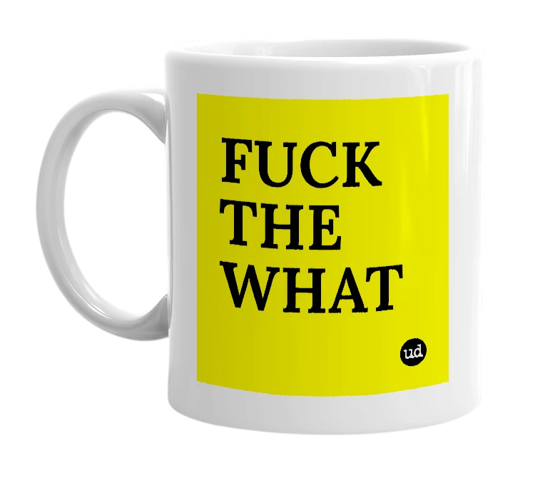 White mug with 'FUCK THE WHAT' in bold black letters