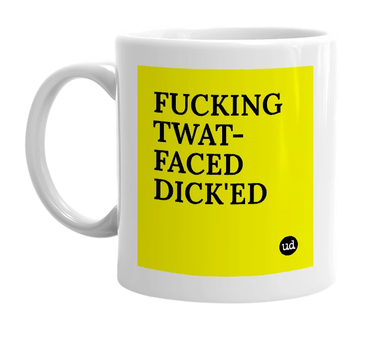 White mug with 'FUCKING TWAT-FACED DICK'ED' in bold black letters