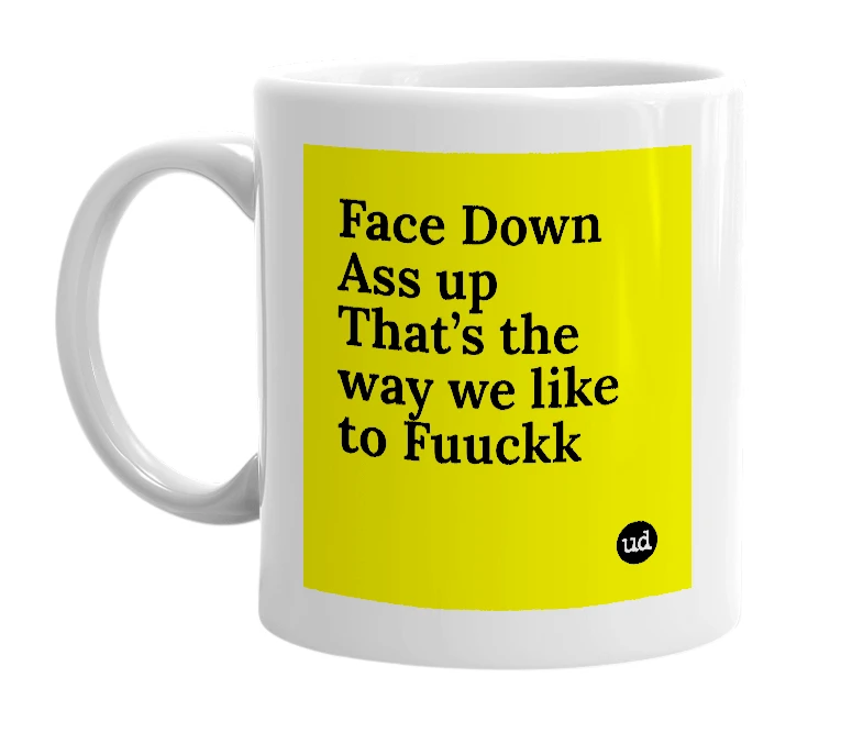 White mug with 'Face Down Ass up That’s the way we like to Fuuckk' in bold black letters