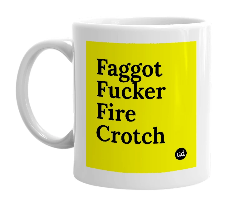 White mug with 'Faggot Fucker Fire Crotch' in bold black letters