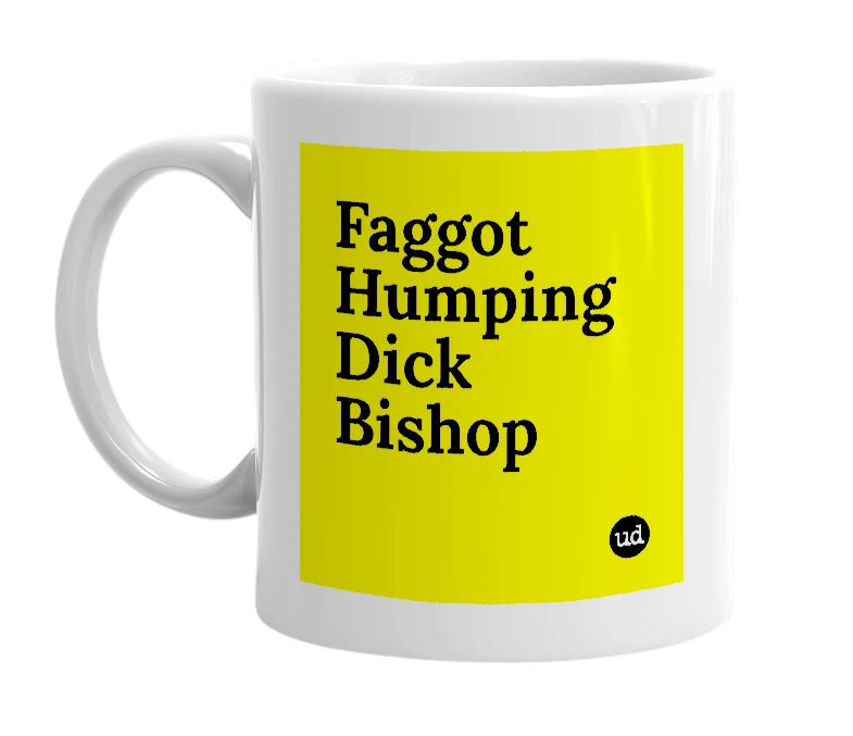 White mug with 'Faggot Humping Dick Bishop' in bold black letters