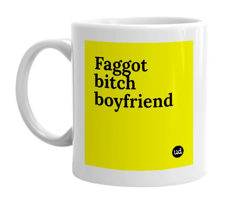 White mug with 'Faggot bitch boyfriend' in bold black letters