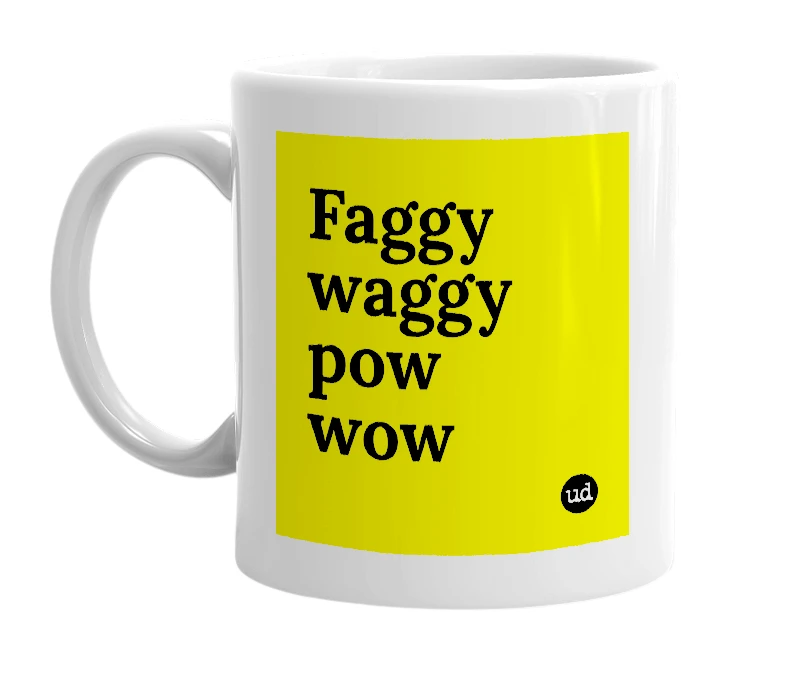 White mug with 'Faggy waggy pow wow' in bold black letters