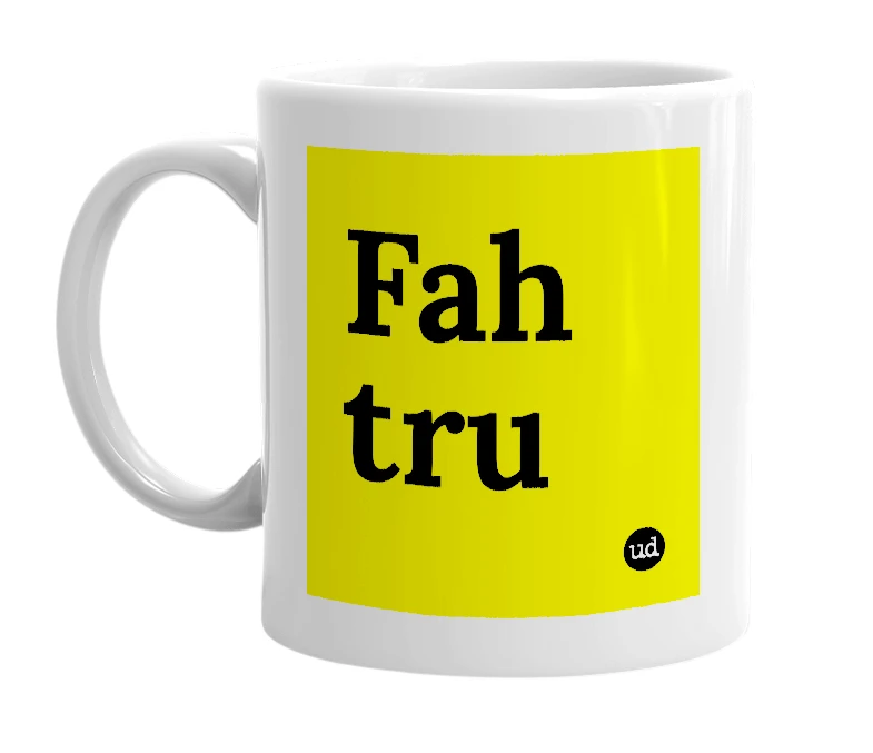 White mug with 'Fah tru' in bold black letters
