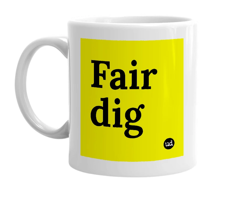White mug with 'Fair dig' in bold black letters